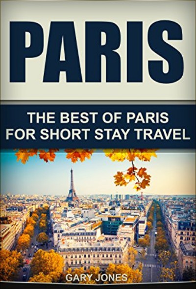 Paris: The Best Of Paris For Short Stay Travel (City Guides Book 3) Book Cover