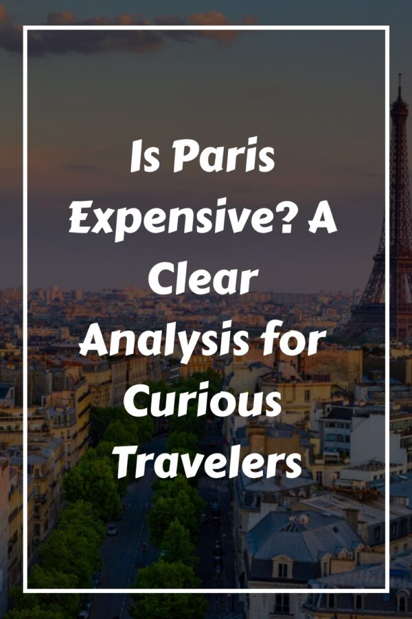 Is Paris Expensive? A Clear Analysis for Curious Travelers